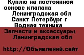 Куплю на постоянной основе клапана 525-03.037.  - Ленинградская обл., Санкт-Петербург г. Водная техника » Запчасти и аксессуары   . Ленинградская обл.